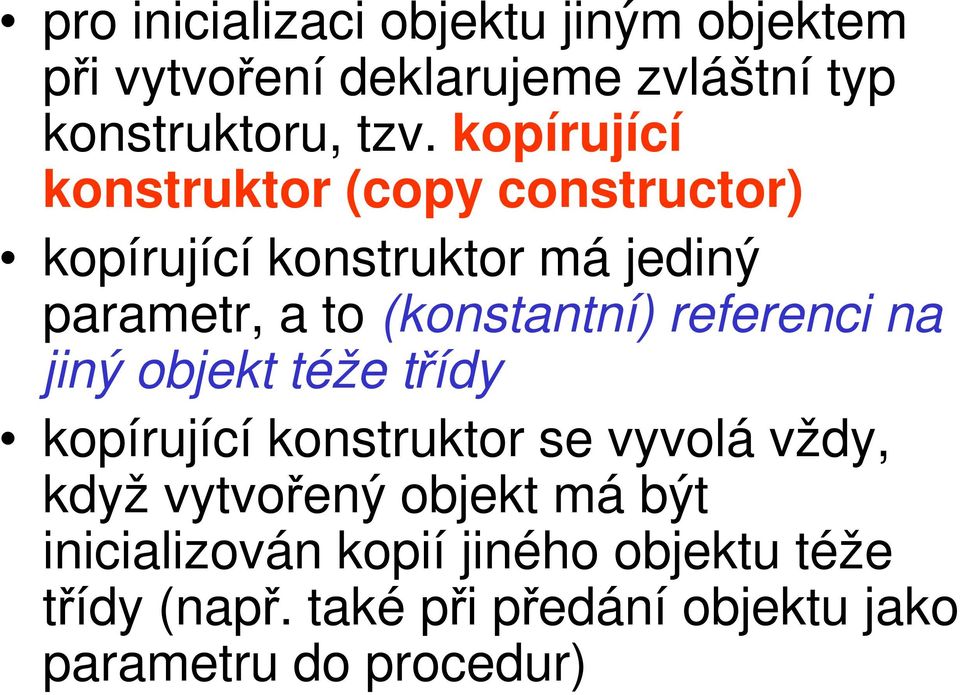 referenci na jiný objekt téže třídy kopírující konstruktor se vyvolá vždy, když vytvořený objekt má