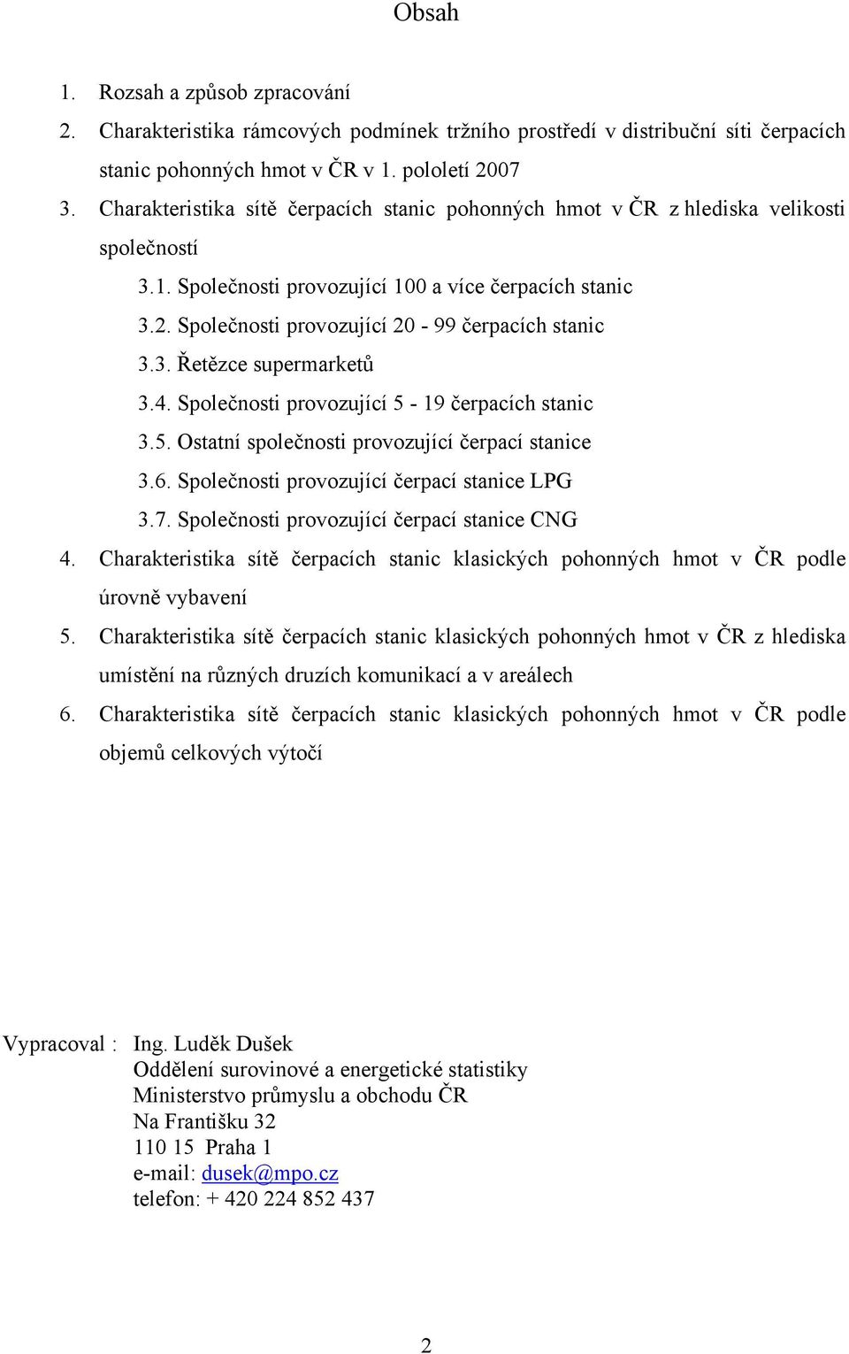 Společnosti provozující 20-99 čerpacích stanic 3.3. Řetězce supermarketů 3.4. Společnosti provozující 5-19 čerpacích stanic 3.5. Ostatní společnosti provozující čerpací stanice 3.6.