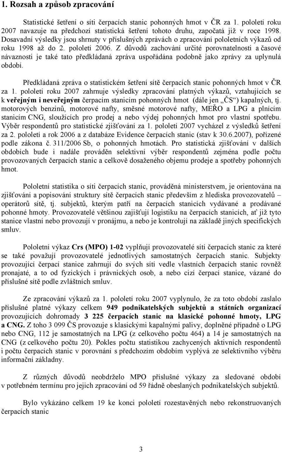 Z důvodů zachování určité porovnatelnosti a časové návaznosti je také tato předkládaná zpráva uspořádána podobně jako zprávy za uplynulá období.