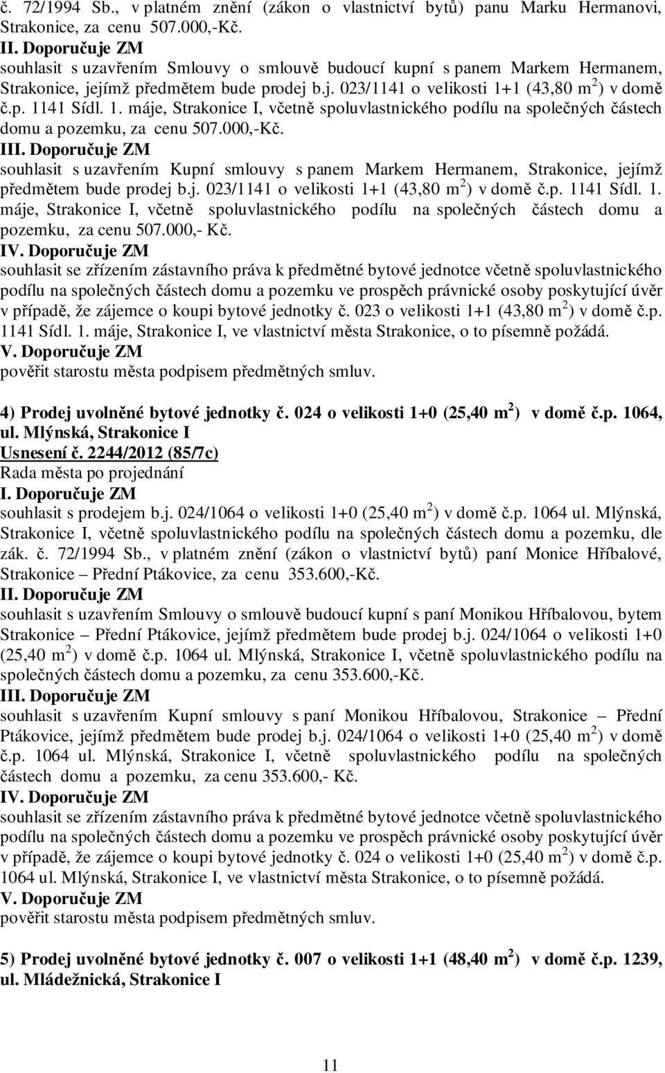 1 (43,80 m 2 ) v domě č.p. 1141 Sídl. 1. máje, Strakonice I, včetně spoluvlastnického podílu na společných částech domu a pozemku, za cenu 507.000,-Kč.