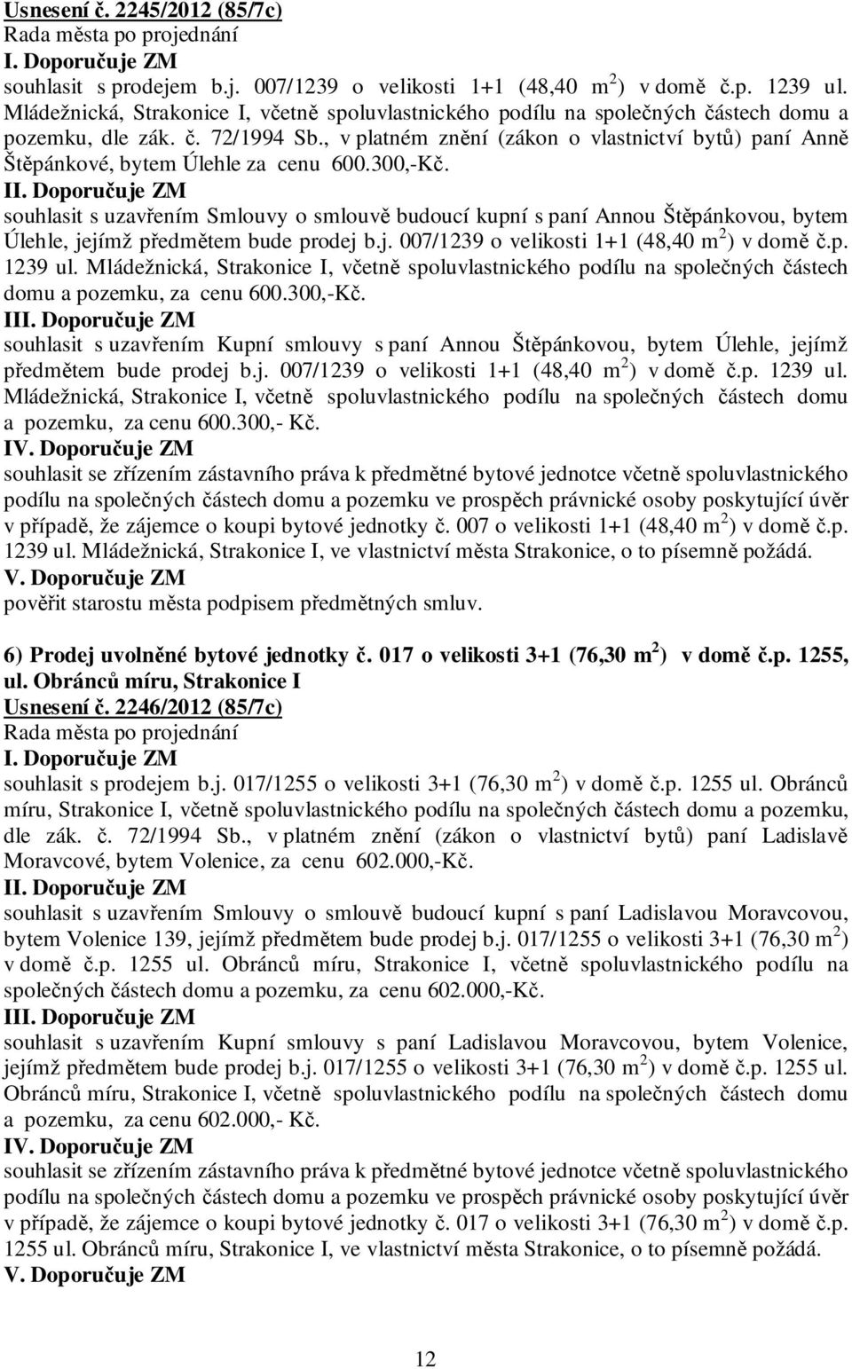 , v platném znění (zákon o vlastnictví bytů) paní Anně Štěpánkové, bytem Úlehle za cenu 600.300,-Kč.