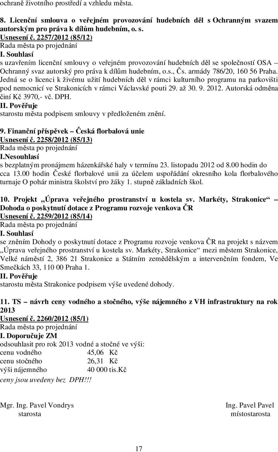 Jedná se o licenci k živému užití hudebních děl v rámci kulturního programu na parkovišti pod nemocnicí ve Strakonicích v rámci Václavské pouti 29. až 30. 9. 2012. Autorská odměna činí Kč 3970,- vč.