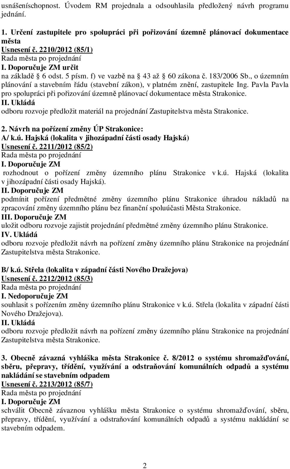 Pavla Pavla pro spolupráci při pořizování územně plánovací dokumentace města Strakonice. II. Ukládá odboru rozvoje předložit materiál na projednání Zastupitelstva města Strakonice. 2.