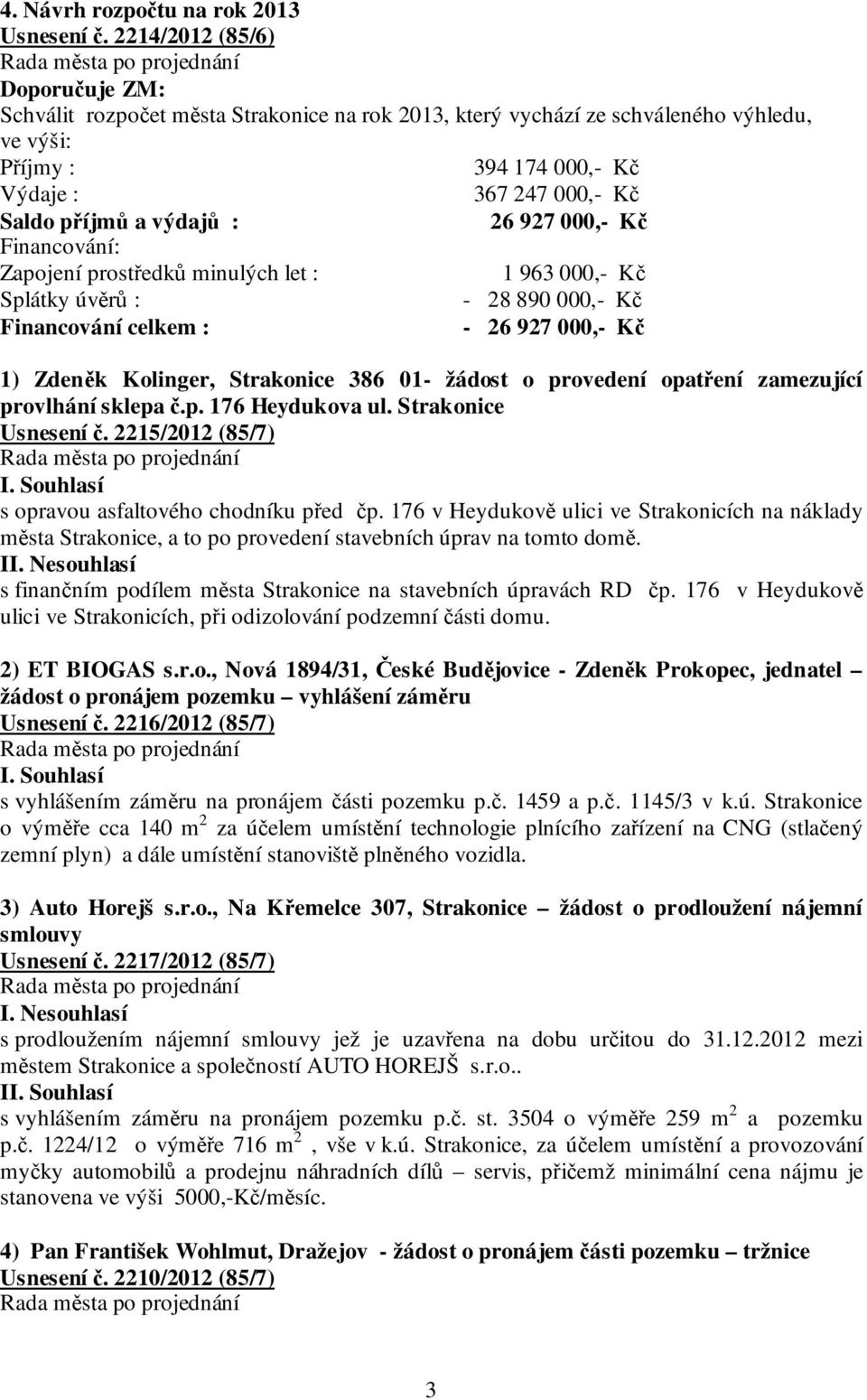 výdajů : 26 927 000,- Kč Financování: Zapojení prostředků minulých let : 1 963 000,- Kč Splátky úvěrů : - 28 890 000,- Kč Financování celkem : - 26 927 000,- Kč 1) Zdeněk Kolinger, Strakonice 386 01-