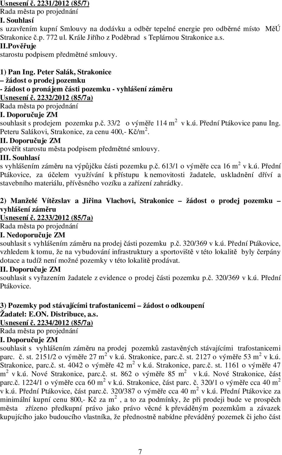 2232/2012 (85/7a) souhlasit s prodejem pozemku p.č. 33/2 o výměře 114 m 2 v k.ú. Přední Ptákovice panu Ing. Peteru Salákovi, Strakonice, za cenu 400,- Kč/m 2.