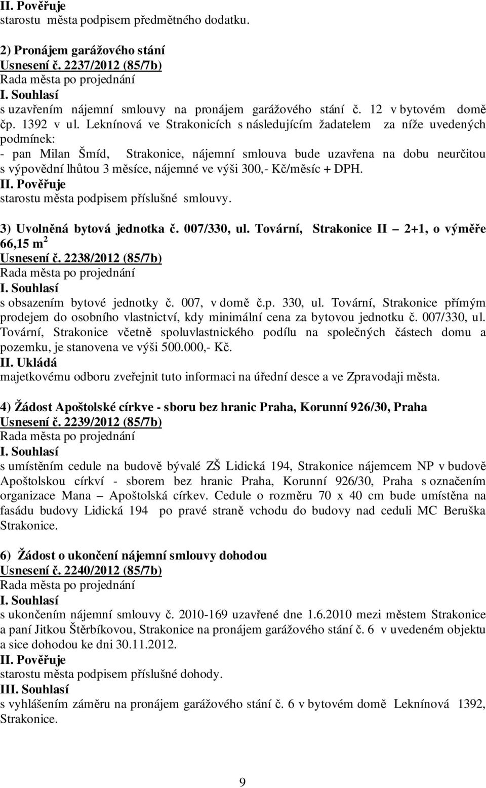 výši 300,- Kč/měsíc + DPH. starostu města podpisem příslušné smlouvy. 3) Uvolněná bytová jednotka č. 007/330, ul. Tovární, Strakonice II 2+1, o výměře 66,15 m 2 Usnesení č.