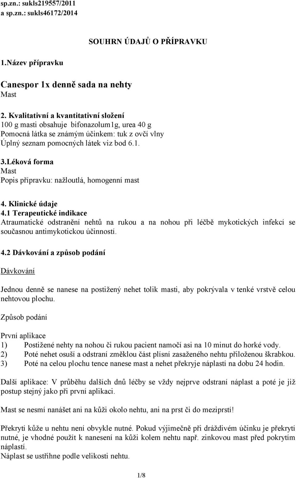 Léková forma Mast Popis přípravku: nažloutlá, homogenní mast 4. Klinické údaje 4.