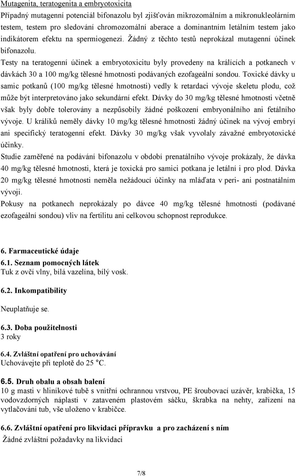 Testy na teratogenní účinek a embryotoxicitu byly provedeny na králících a potkanech v dávkách 30 a 100 mg/kg tělesné hmotnosti podávaných ezofageální sondou.