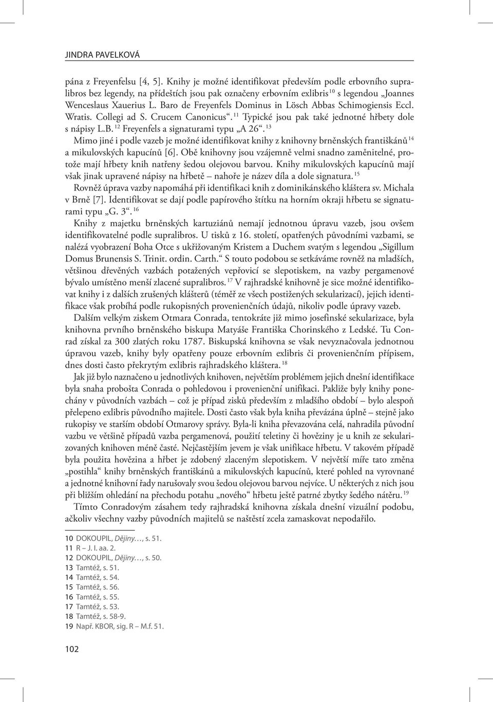 Baro de Freyenfels Dominus in Lösch Abbas Schimogiensis Eccl. Wratis. Collegi ad S. Crucem Canonicus. 11 Typické jsou pak také jednotné hřbety dole s nápisy L.B. 12 Freyenfels a signaturami typu A 26.