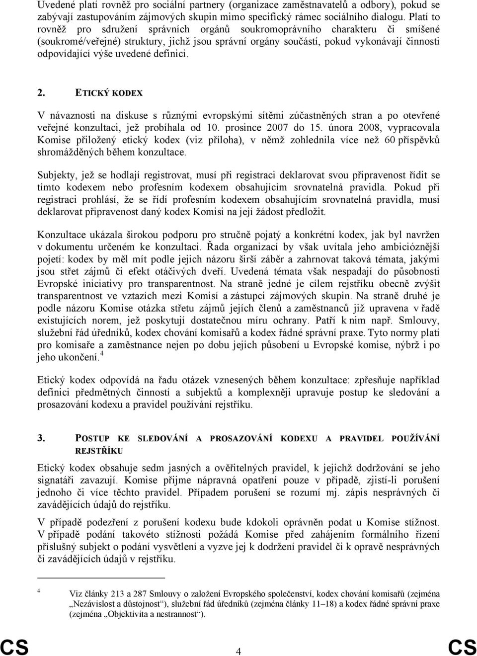 uvedené definici. 2. ETICKÝ KODEX V návaznosti na diskuse s různými evropskými sítěmi zúčastněných stran a po otevřené veřejné konzultaci, jež probíhala od 10. prosince 2007 do 15.