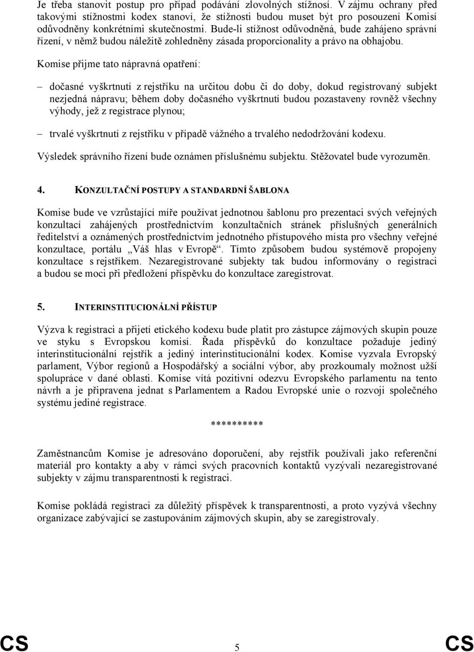 Bude-li stížnost odůvodněná, bude zahájeno správní řízení, v němž budou náležitě zohledněny zásada proporcionality a právo na obhajobu.