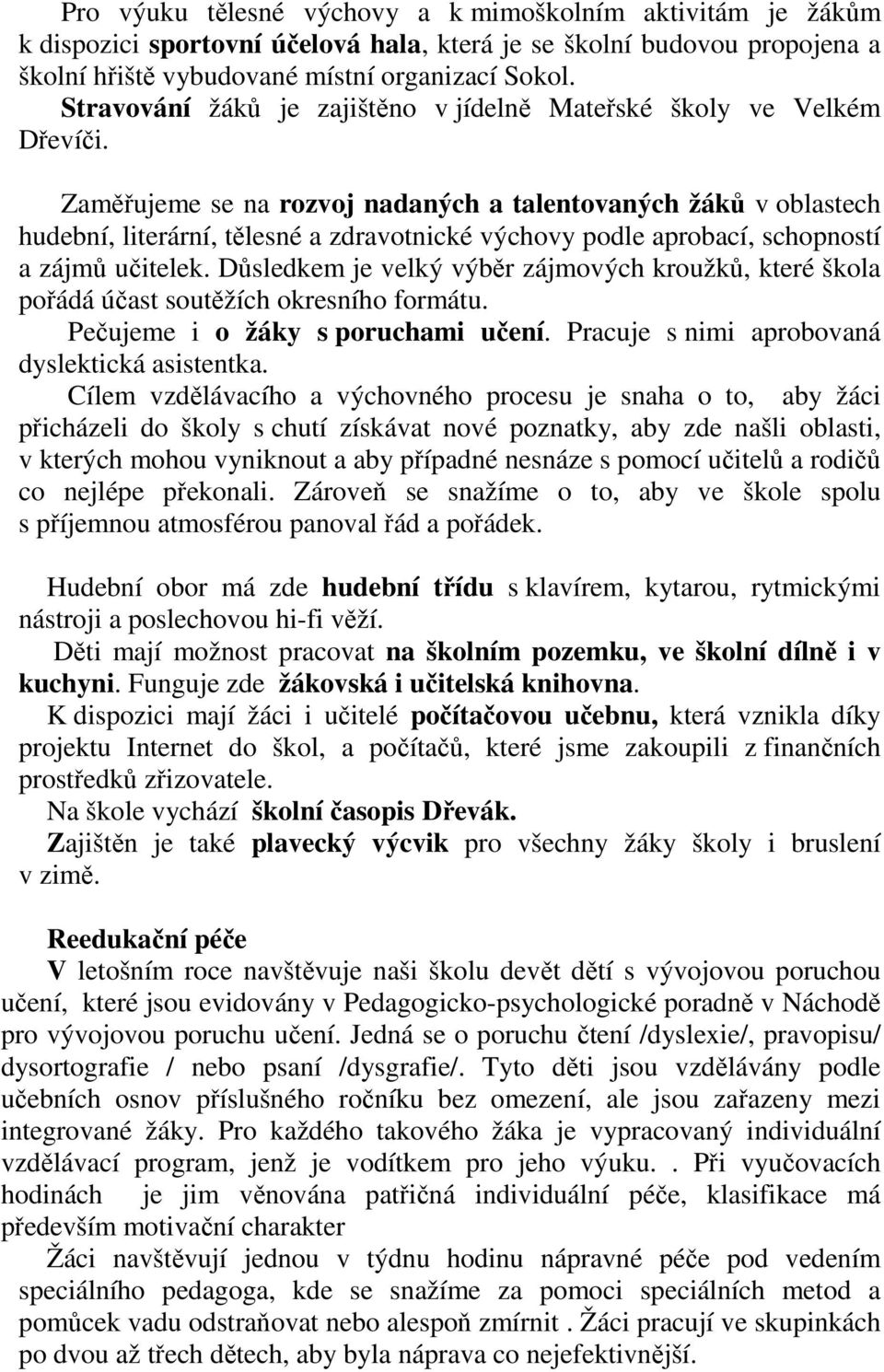 Zaměřujeme se na rozvoj nadaných a talentovaných žáků v oblastech hudební, literární, tělesné a zdravotnické výchovy podle aprobací, schopností a zájmů učitelek.