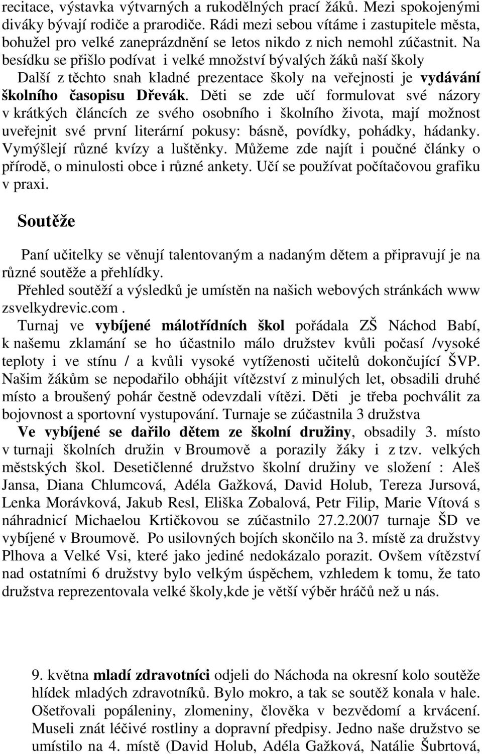 Na besídku se přišlo podívat i velké množství bývalých žáků naší školy Další z těchto snah kladné prezentace školy na veřejnosti je vydávání školního časopisu Dřevák.