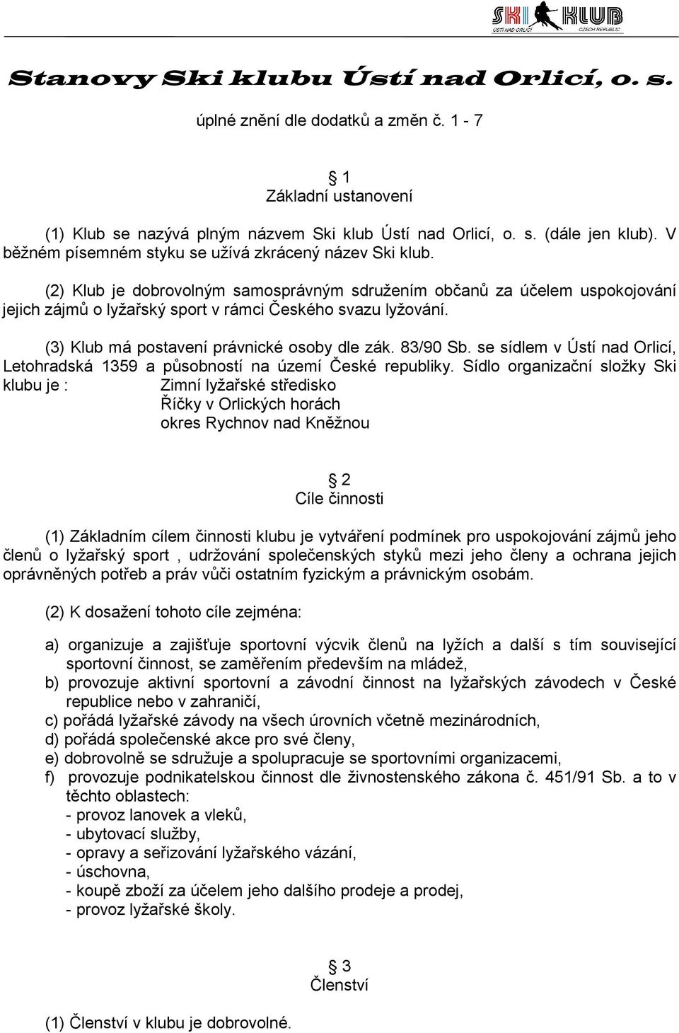 (3) Klub má postavení právnické osoby dle zák. 83/90 Sb. se sídlem v Ústí nad Orlicí, Letohradská 1359 a působností na území České republiky.