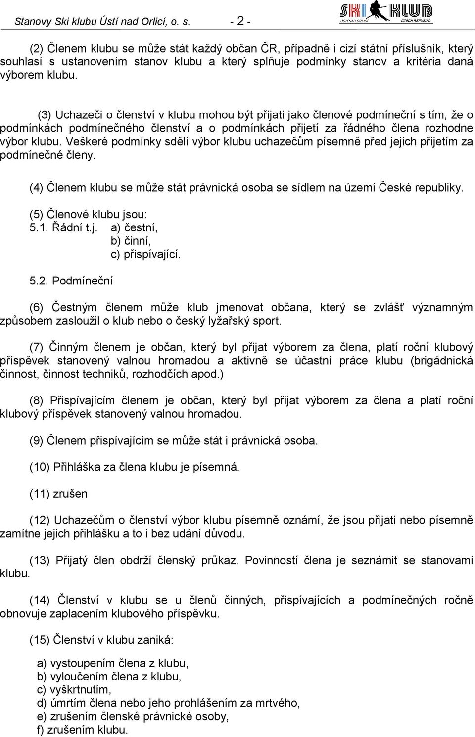 (3) Uchazeči o členství v klubu mohou být přijati jako členové podmíneční s tím, že o podmínkách podmínečného členství a o podmínkách přijetí za řádného člena rozhodne výbor klubu.