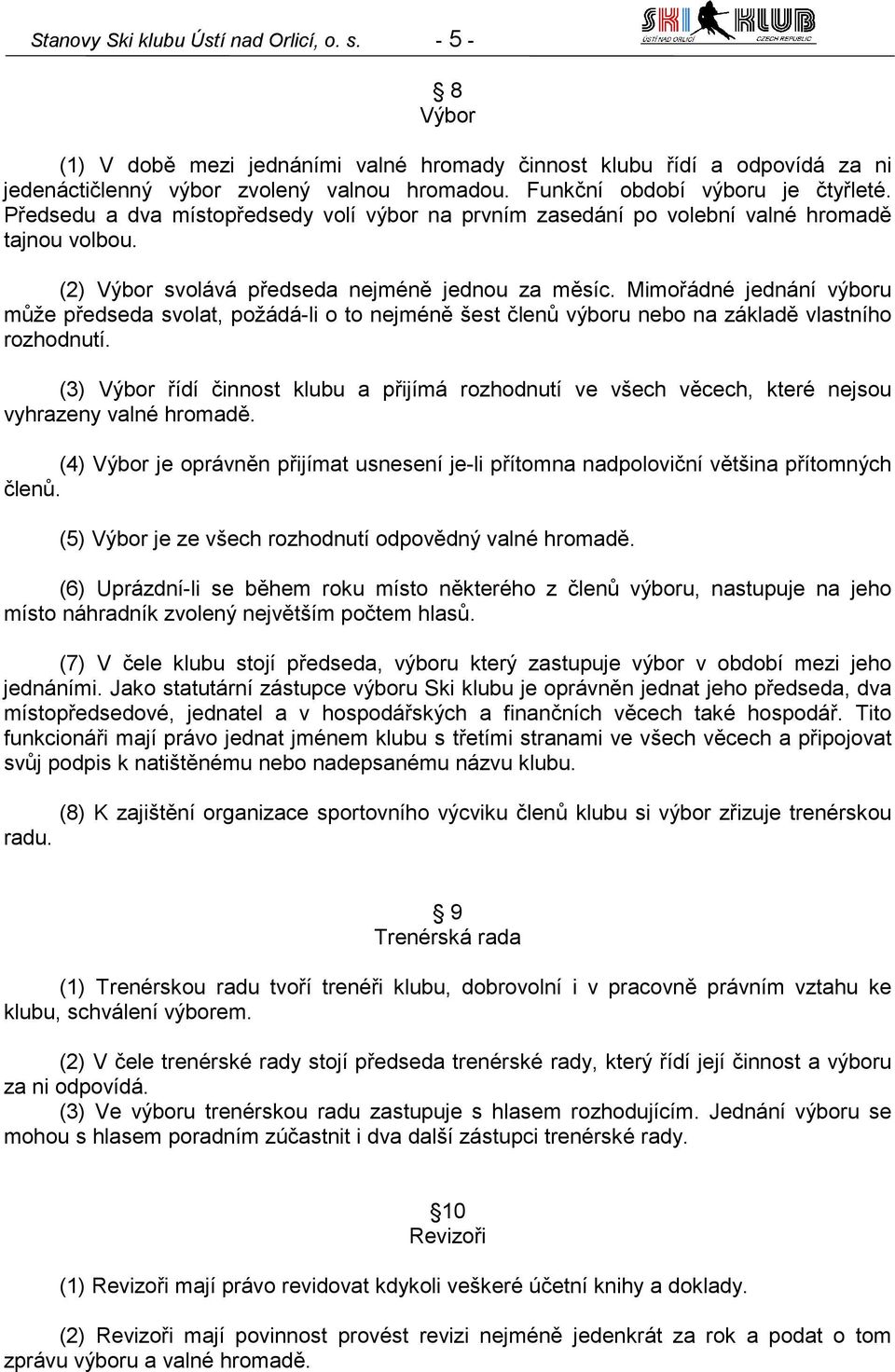 Mimořádné jednání výboru může předseda svolat, požádá-li o to nejméně šest členů výboru nebo na základě vlastního rozhodnutí.