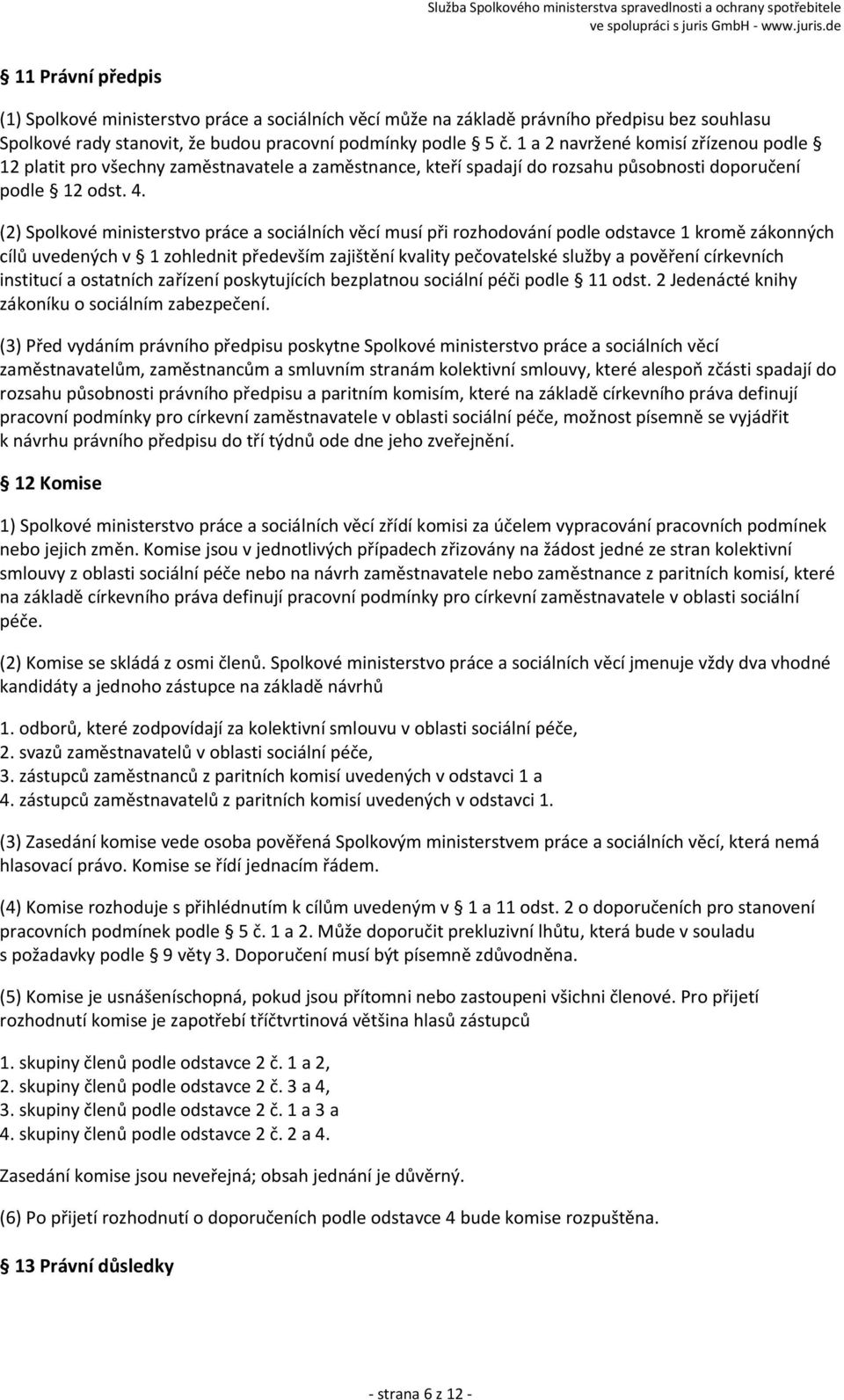 (2) Spolkové ministerstvo práce a sociálních věcí musí při rozhodování podle odstavce 1 kromě zákonných cílů uvedených v 1 zohlednit především zajištění kvality pečovatelské služby a pověření