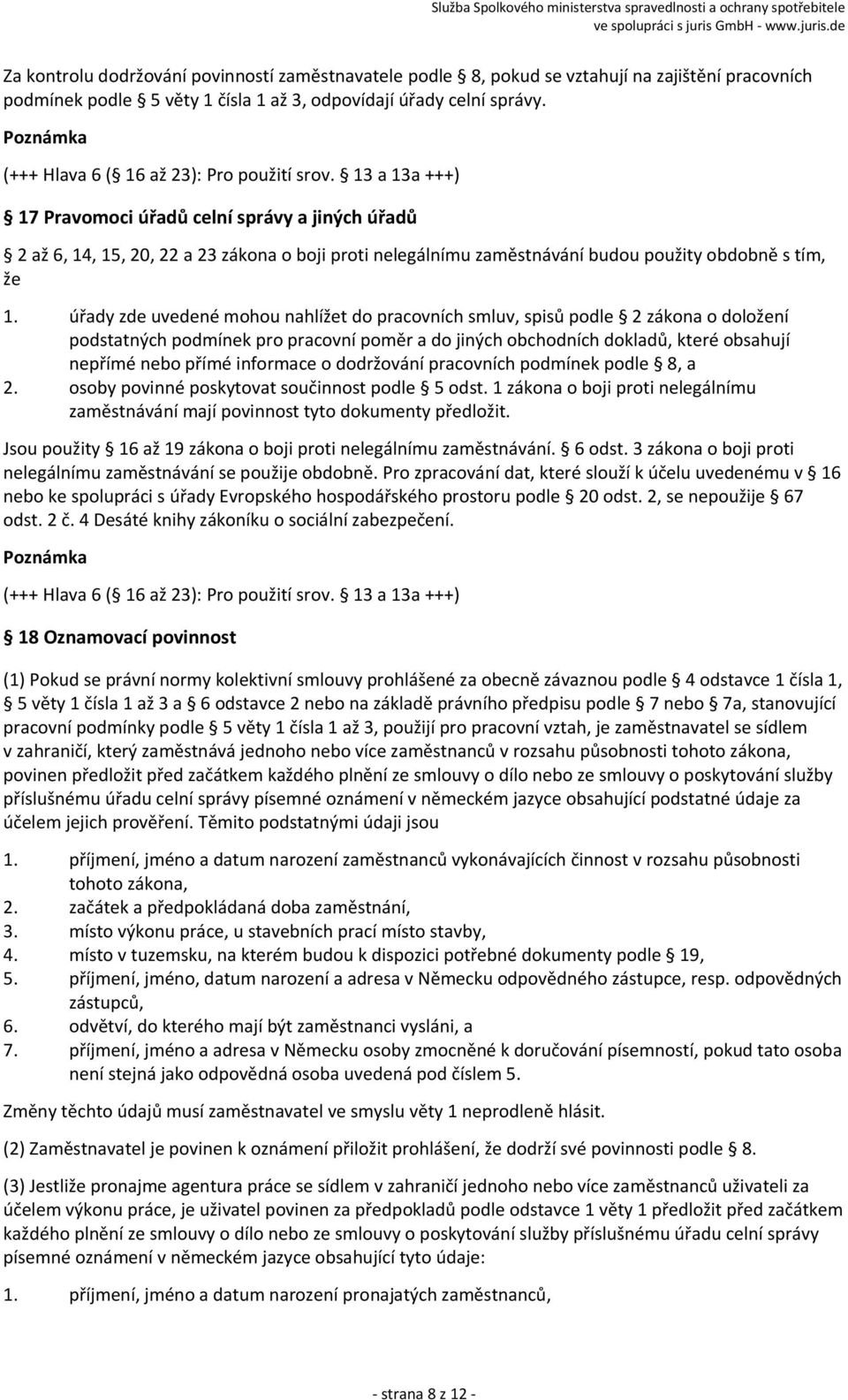 úřady zde uvedené mohou nahlížet do pracovních smluv, spisů podle 2 zákona o doložení podstatných podmínek pro pracovní poměr a do jiných obchodních dokladů, které obsahují nepřímé nebo přímé