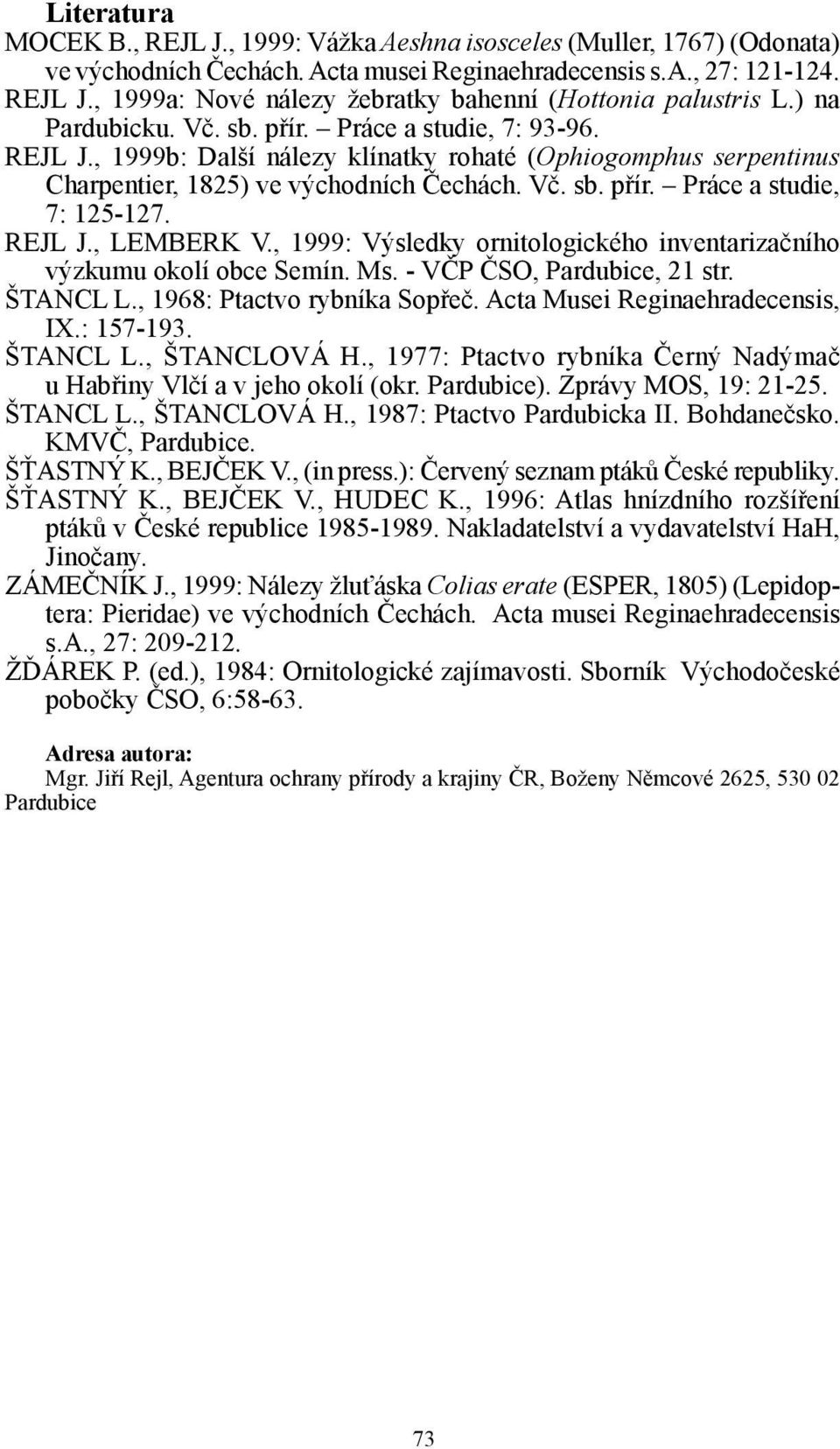 REJL J., LEMBERK V., 1999: Výsledky ornitologického inventarizačního výzkumu okolí obce Semín. Ms. - VČP ČSO, Pardubice, 21 str. ŠTANCL L., 1968: Ptactvo rybníka Sopřeč.