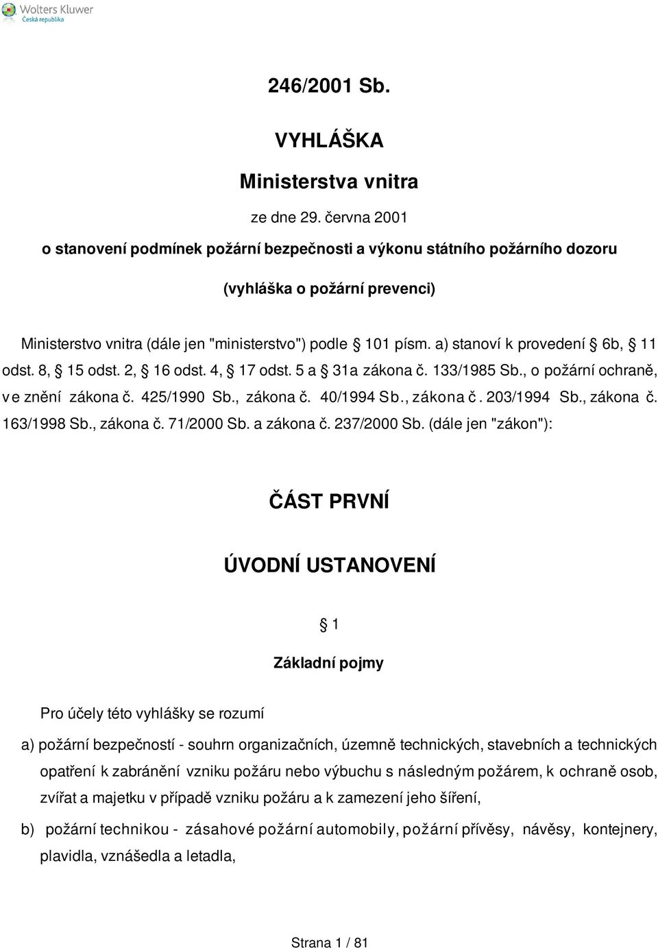 a) stanoví k provedení 6b, 11 odst. 8, 15 odst. 2, 16 odst. 4, 17 odst. 5 a 31a zákona č. 133/1985 Sb., o požární ochraně, v e znění zákona č. 425/1990 Sb., zákona č. 40/1994 Sb., zákona č. 203/1994 Sb.