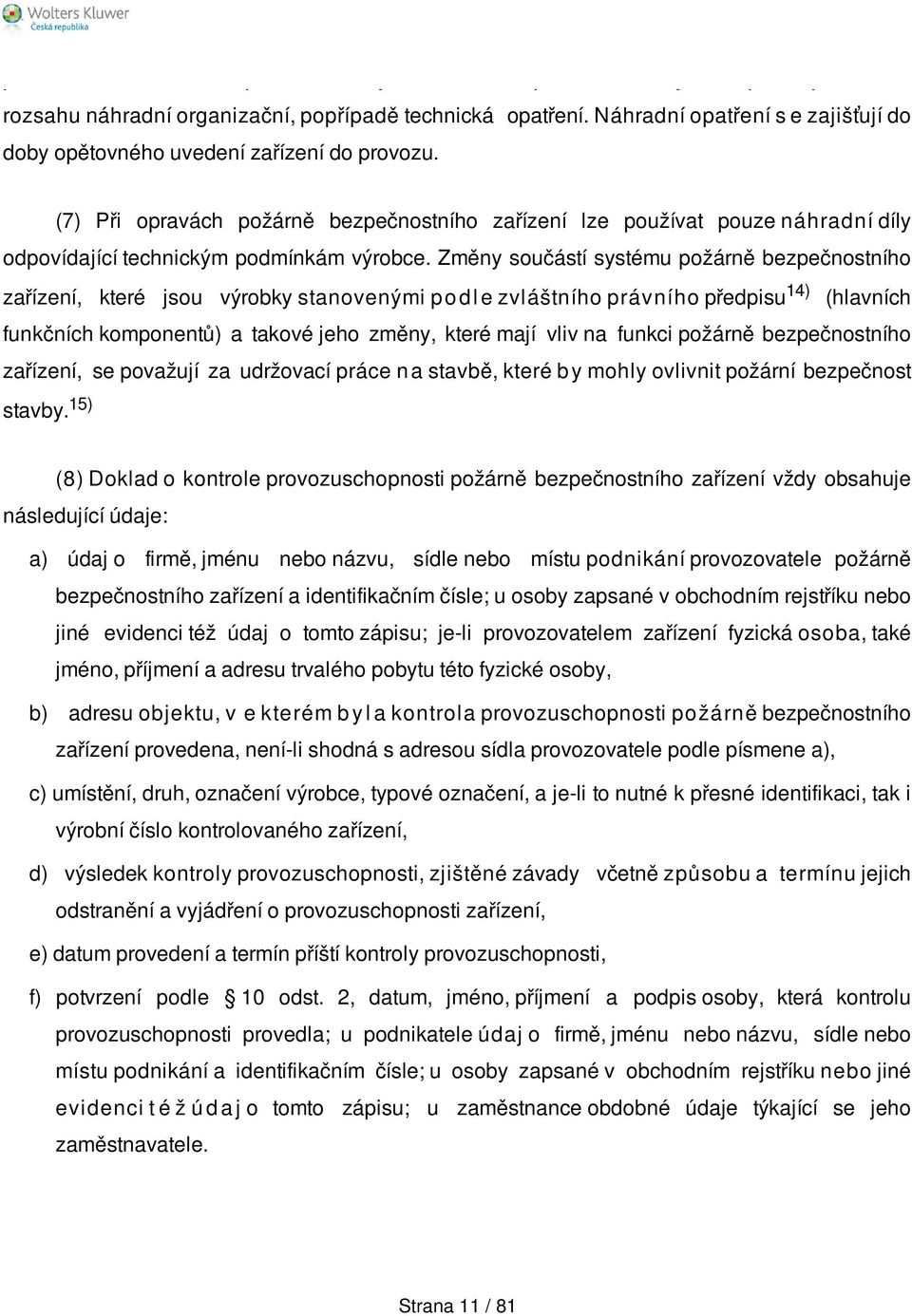 (7) Při opravách požárně bezpečnostního zařízení lze používat pouze náhradní díly odpovídající technickým podmínkám výrobce.