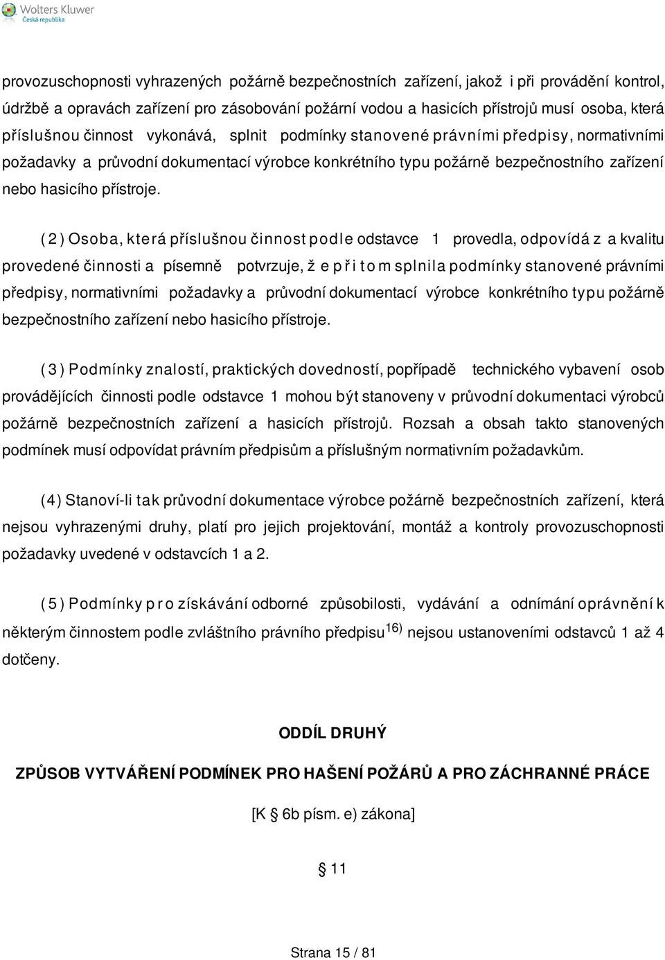 ( 2 ) Osoba, kte rá příslušnou činnost p o d l e odstavce 1 provedla, odpovídá z a kvalitu provedené činnosti a písemně potvrzuje, ž e p ř i t o m splnila podmínky stanovené právními předpisy,