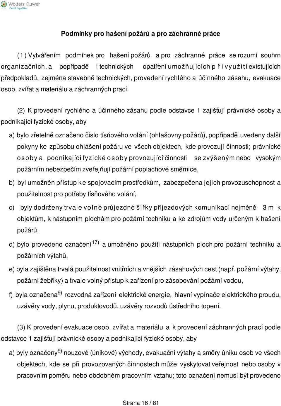 (2) K provedení rychlého a účinného zásahu podle odstavce 1 zajišťují právnické osoby a podnikající fyzické osoby, aby a) bylo zřetelně označeno číslo tísňového volání (ohlašovny požárů), popřípadě