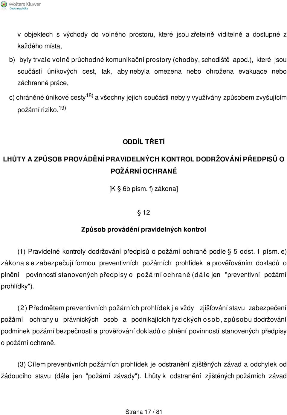 zvyšujícím požární riziko. 19) ODDÍL TŘETÍ LHŮTY A ZPŮSOB PROVÁDĚNÍ PRAVIDELNÝCH KONTROL DODRŽOVÁNÍ PŘEDPISŮ O POŽÁRNÍ OCHRANĚ [K 6b písm.