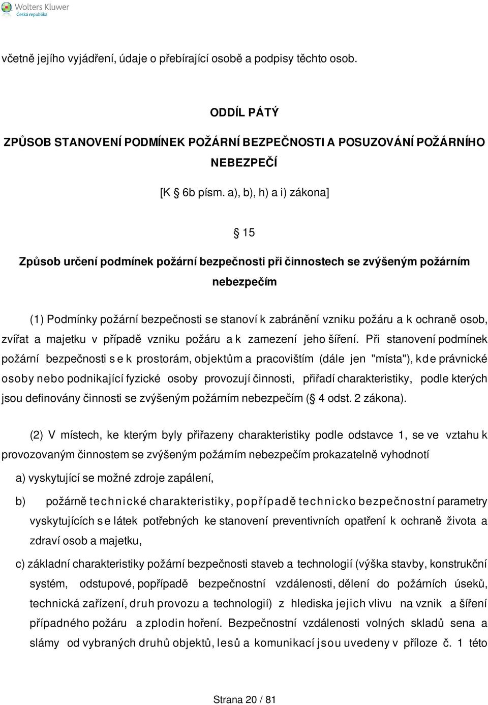 osob, zvířat a majetku v případě vzniku požáru a k zamezení jeho šíření.