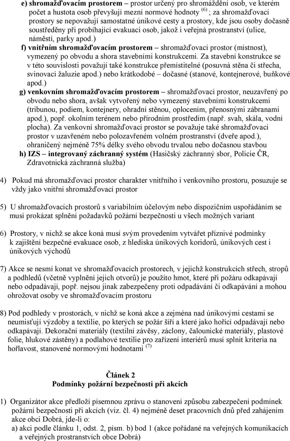 ) f) vnit ním shromaž ovacím prostorem shromaž ovací prostor (místnost), vymezený po obvodu a shora stavebními konstrukcemi.