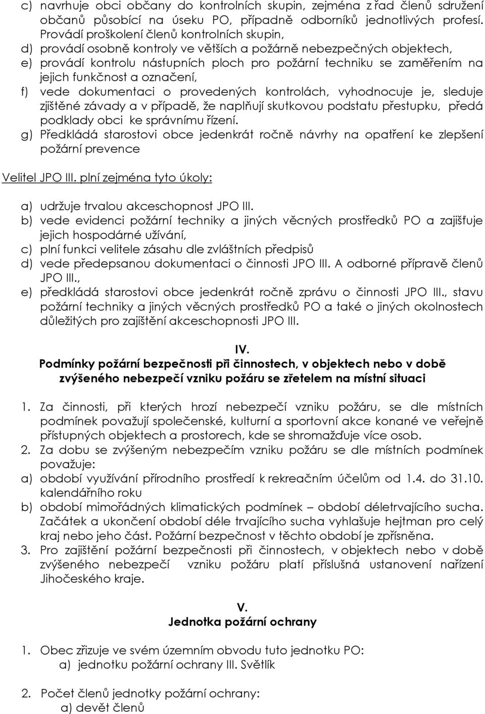 funkčnost a označení, f) vede dokumentaci o provedených kontrolách, vyhodnocuje je, sleduje zjištěné závady a v případě, že naplňují skutkovou podstatu přestupku, předá podklady obci ke správnímu