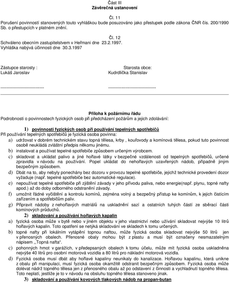 .3.1997 Zástupce starosty : Lukáš Jaroslav Starosta obce: Kudrdlička Stanislav ------------------------------ --------------------------------- Příloha k požárnímu řádu Podrobnosti o povinnostech