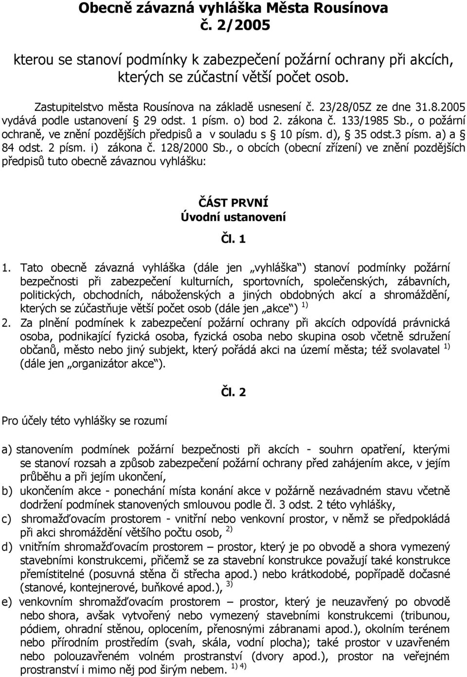 , o požární ochraně, ve znění pozdějších předpisů a v souladu s 10 písm. d), 35 odst.3 písm. a) a 84 odst. 2 písm. i) zákona č. 128/2000 Sb.