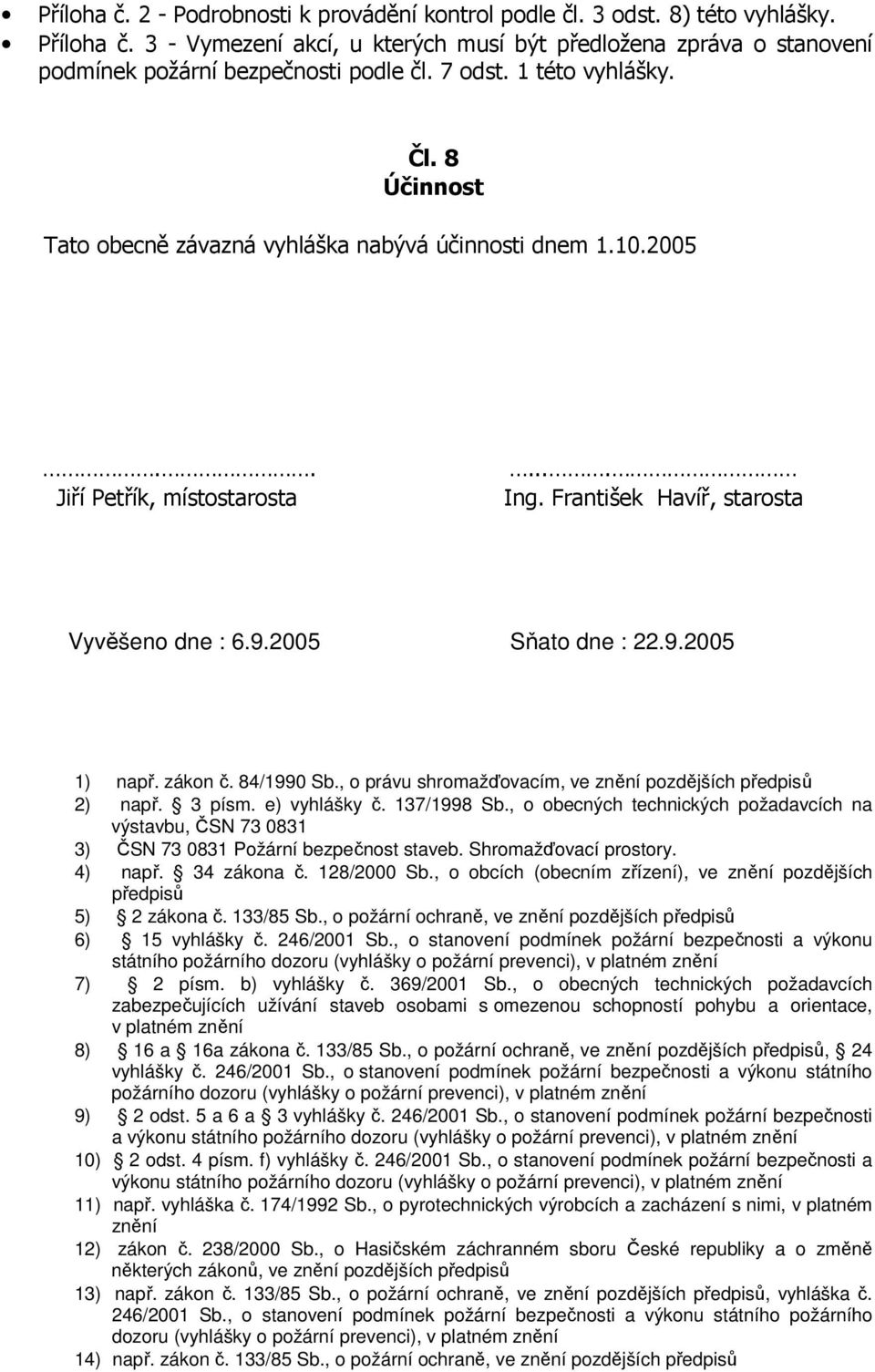 2005 Sňato dne : 22.9.2005 1) např. zákon č. 84/1990 Sb., o právu shromažďovacím, ve znění pozdějších předpisů 2) např. 3 písm. e) vyhlášky č. 137/1998 Sb.