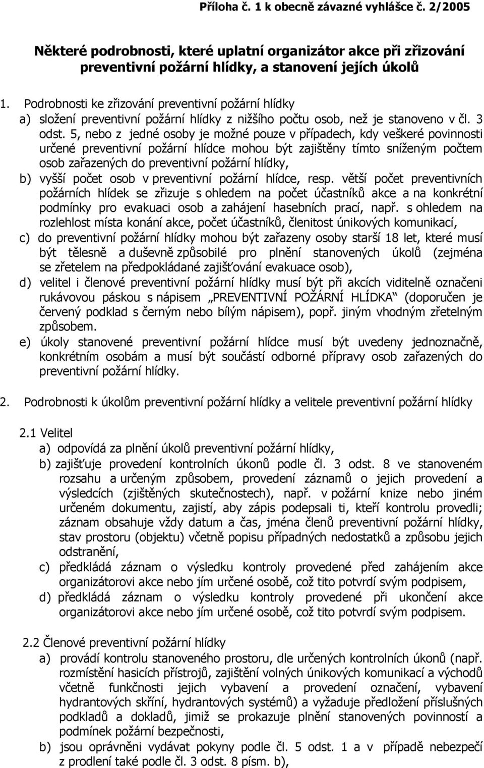 5, nebo z jedné osoby je možné pouze v případech, kdy veškeré povinnosti určené preventivní požární hlídce mohou být zajištěny tímto sníženým počtem osob zařazených do preventivní požární hlídky, b)