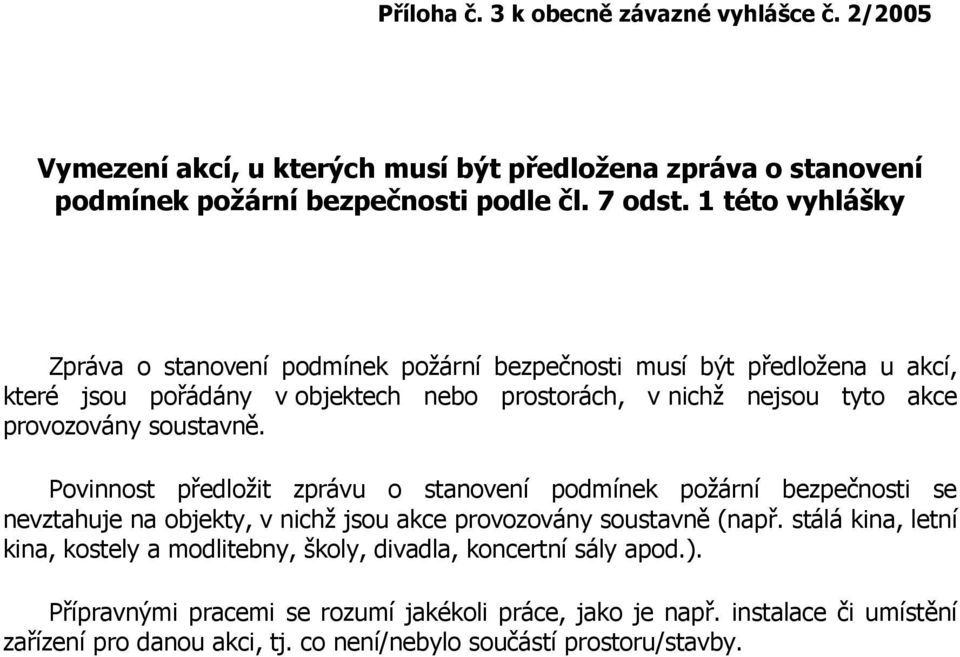 soustavně. Povinnost předložit zprávu o stanovení podmínek požární bezpečnosti se nevztahuje na objekty, v nichž jsou akce provozovány soustavně (např.