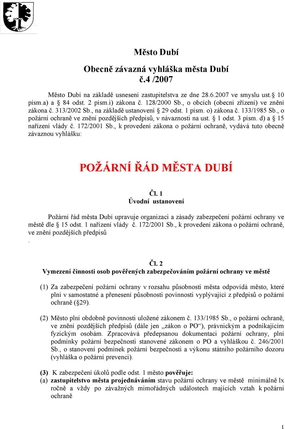 1 odst. 3 písm. d) a 15 nařízení vlády č. 172/2001 Sb., k provedení zákona o požární ochraně, vydává tuto obecně závaznou vyhlášku: POŽÁRNÍ ŘÁD MĚSTA DUBÍ Čl.