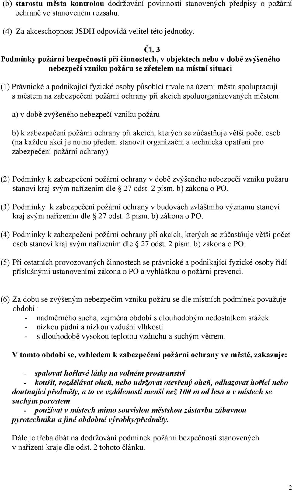 území města spolupracují s městem na zabezpečení požární ochrany při akcích spoluorganizovaných městem: a) v době zvýšeného nebezpečí vzniku požáru b) k zabezpečení požární ochrany při akcích,