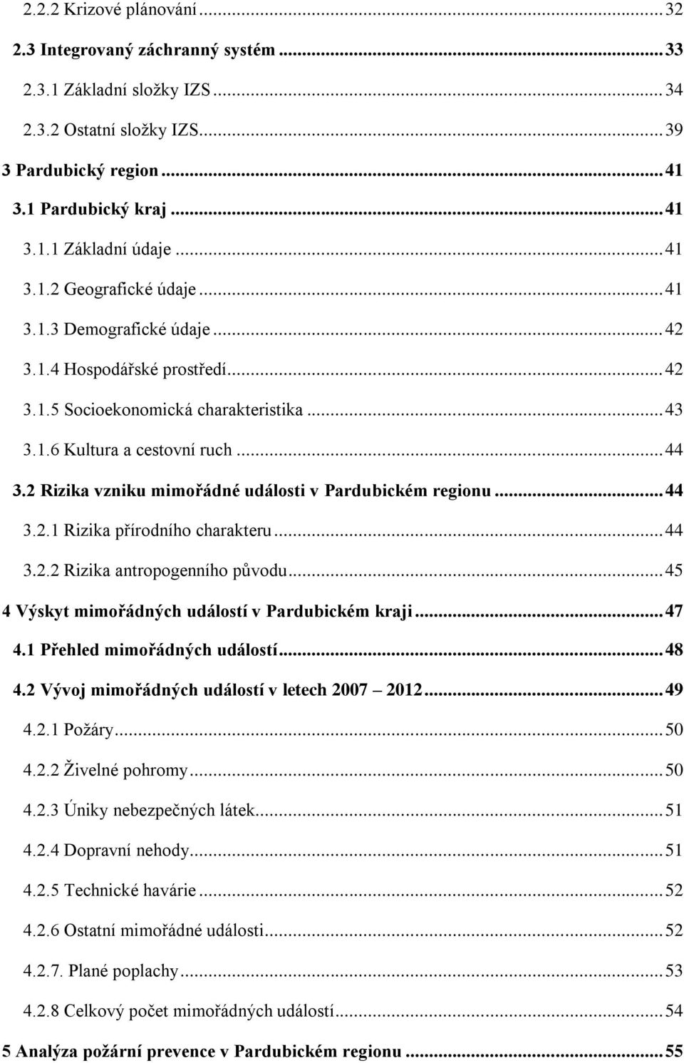 2 Rizika vzniku mimořádné události v Pardubickém regionu... 44 3.2.1 Rizika přírodního charakteru... 44 3.2.2 Rizika antropogenního původu... 45 4 Výskyt mimořádných událostí v Pardubickém kraji.