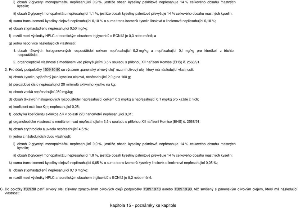 nepřesahující 0,10 %; e) obsah stigmastadienu nepřesahující 0,50 mg/kg; f) rozdíl mezi výsledky HPLC a teoretickým obsahem triglyceridů s ECN42 je 0,3 nebo méně; a g) jednu nebo více následujících