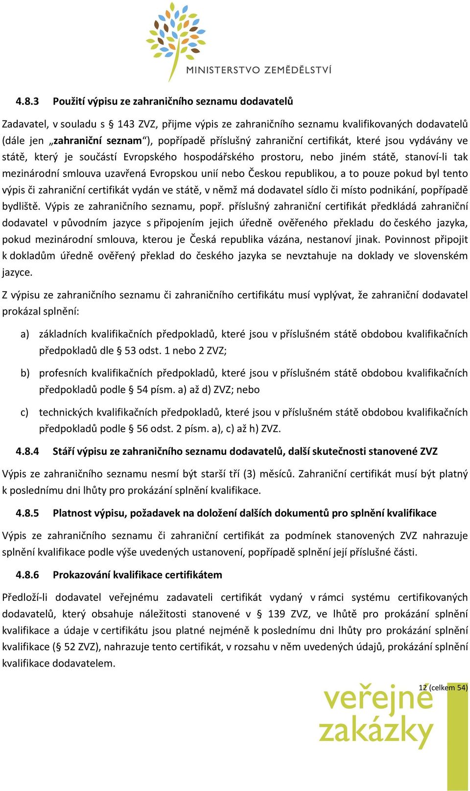 pkud byl tent výpis či zahraniční certifikát vydán ve státě, v němž má ddavatel sídl či míst pdnikání, ppřípadě bydliště. Výpis ze zahraničníh seznamu, ppř.