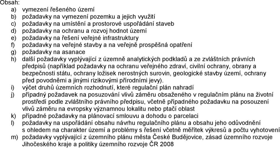 právních předpisů (například požadavky na ochranu veřejného zdraví, civilní ochrany, obrany a bezpečnosti státu, ochrany ložisek nerostných surovin, geologické stavby území, ochrany před povodněmi a