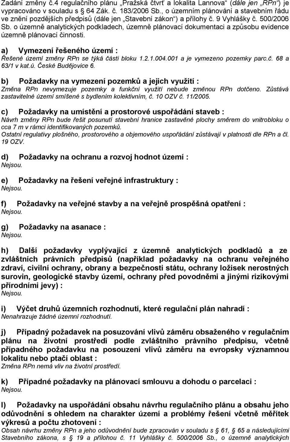 o územně analytických podkladech, územně plánovací dokumentaci a způsobu evidence územně plánovací činnosti. a) Vymezení řešeného území : Řešené území změny RPn se týká části bloku 1.2.1.004.