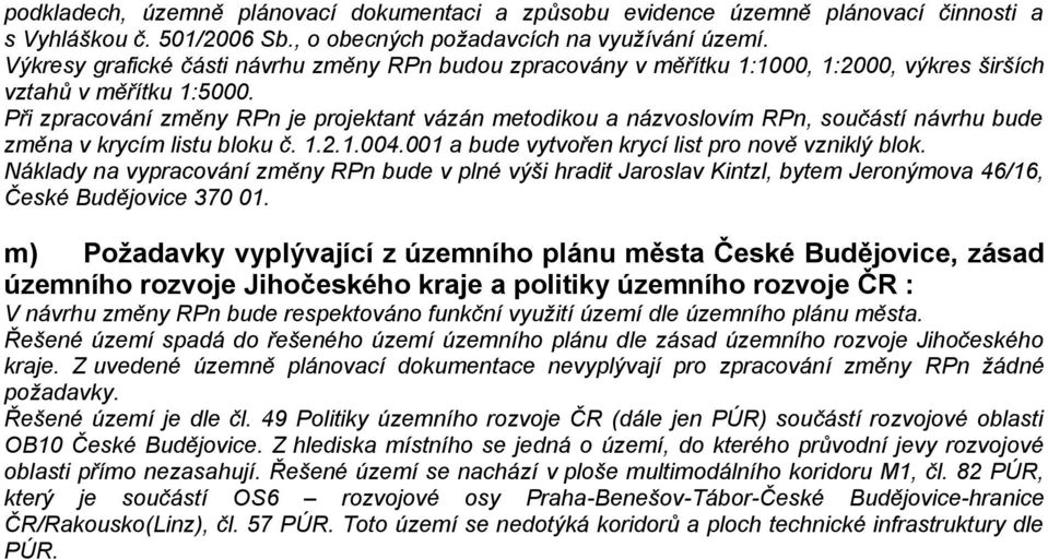 Při zpracování změny RPn je projektant vázán metodikou a názvoslovím RPn, součástí návrhu bude změna v krycím listu bloku č. 1.2.1.004.001 a bude vytvořen krycí list pro nově vzniklý blok.