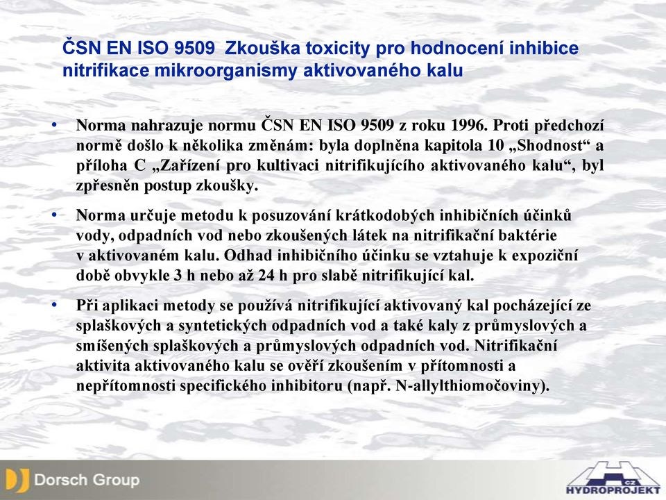 Norma určuje metodu k posuzování krátkodobých inhibičních účinků vody, odpadních vod nebo zkoušených látek na nitrifikační baktérie v aktivovaném kalu.