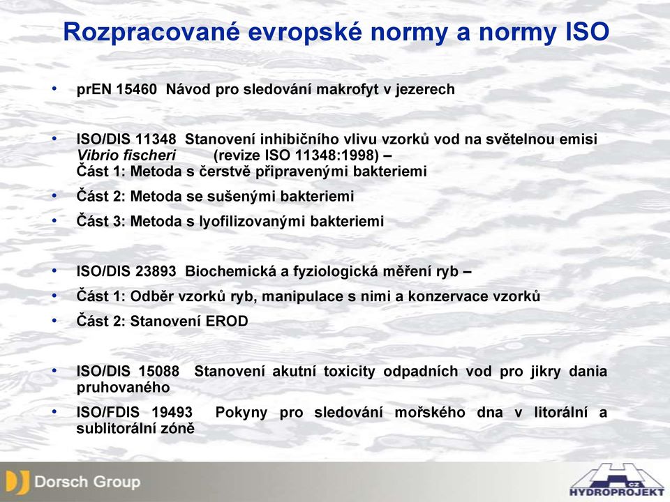 lyofilizovanými bakteriemi ISO/DIS 23893 Biochemická a fyziologická měření ryb Část 1: Odběr vzorků ryb, manipulace s nimi a konzervace vzorků Část 2: