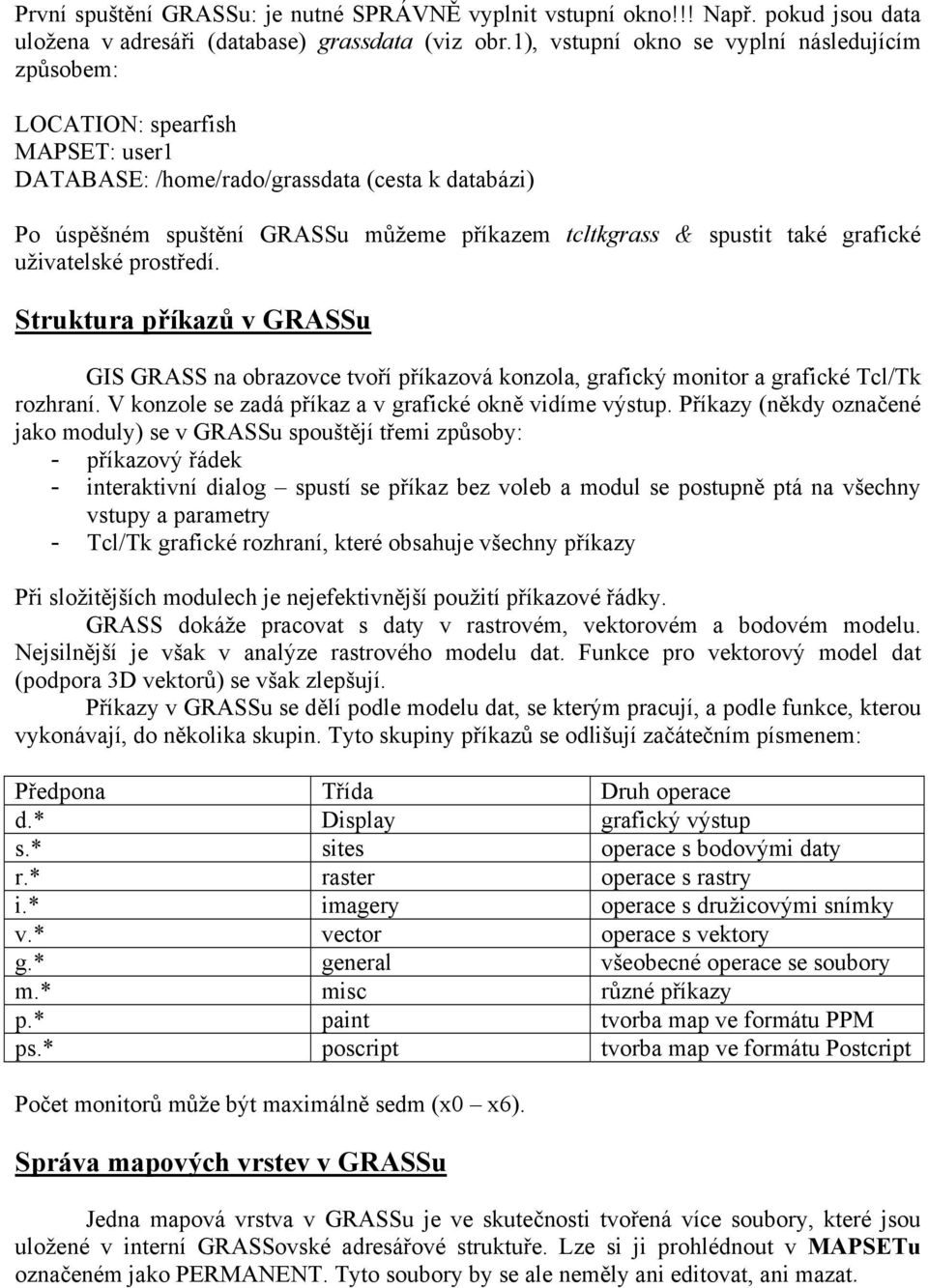 také grafické uživatelské prostředí. Struktura příkazů v GRASSu GIS GRASS na obrazovce tvoří příkazová konzola, grafický monitor a grafické Tcl/Tk rozhraní.