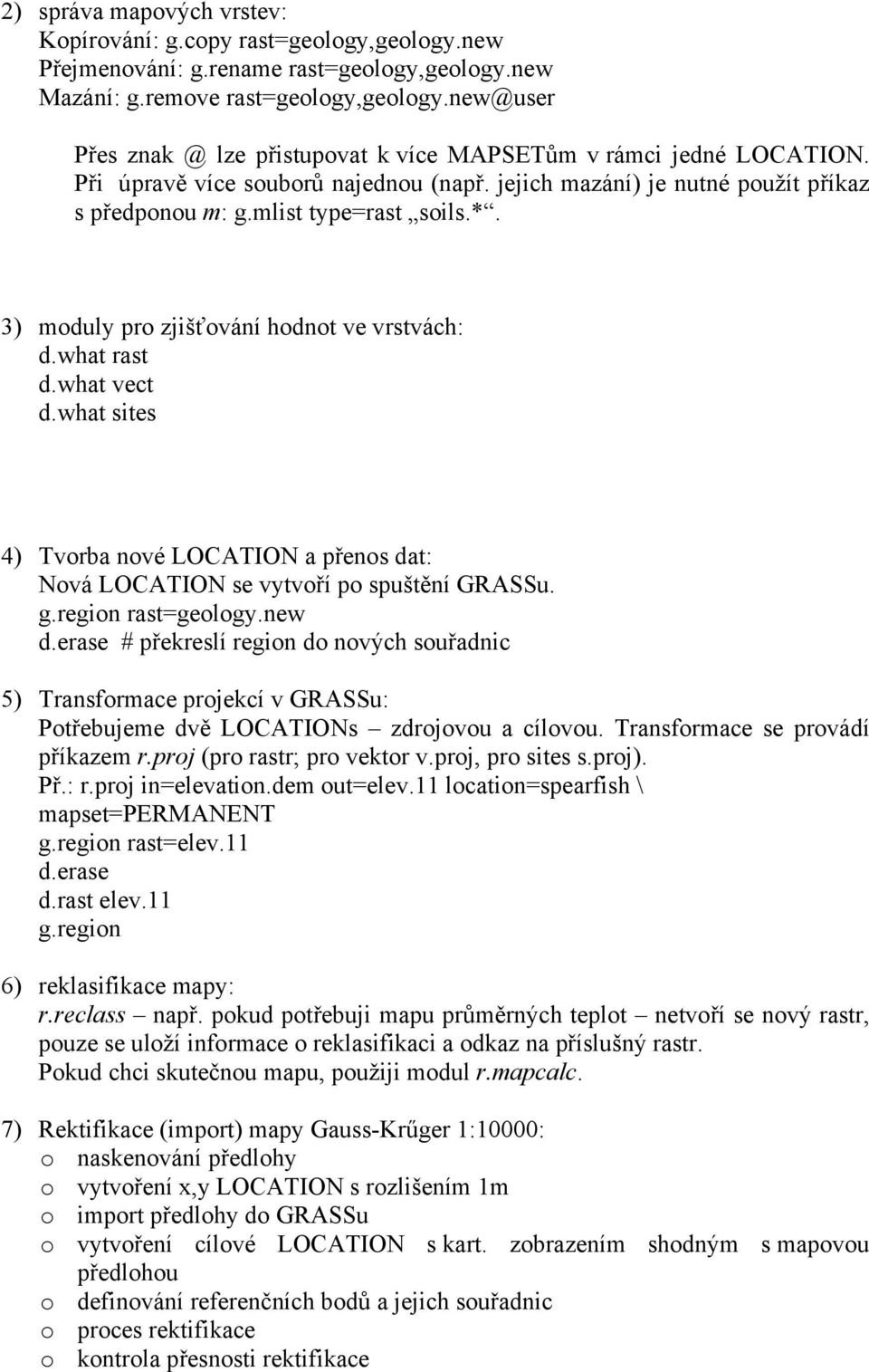 3) moduly pro zjišťování hodnot ve vrstvách: d.what rast d.what vect d.what sites 4) Tvorba nové LOCATION a přenos dat: Nová LOCATION se vytvoří po spuštění GRASSu. g.region rast=geology.new d.