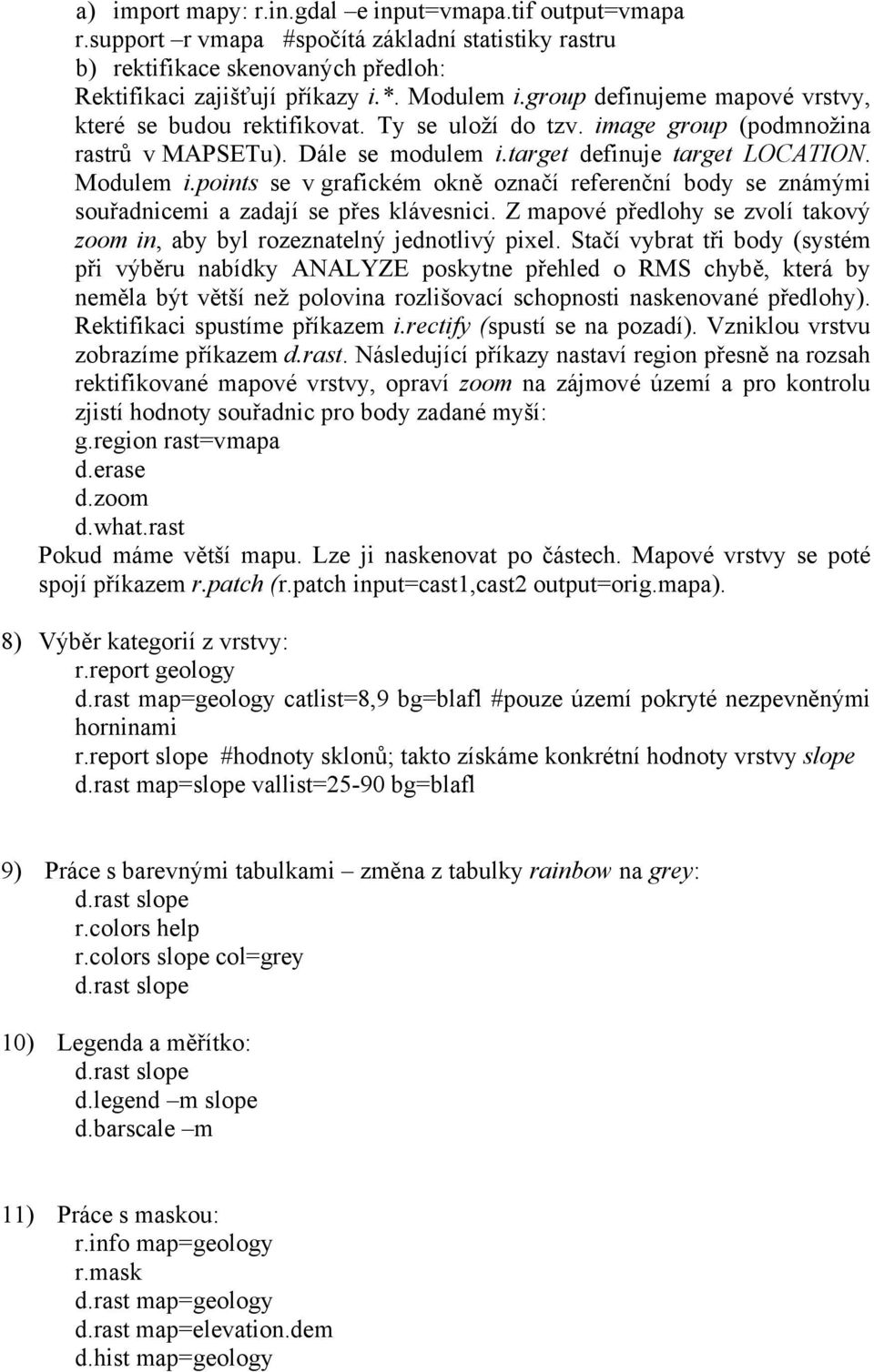 points se v grafickém okně označí referenční body se známými souřadnicemi a zadají se přes klávesnici. Z mapové předlohy se zvolí takový zoom in, aby byl rozeznatelný jednotlivý pixel.