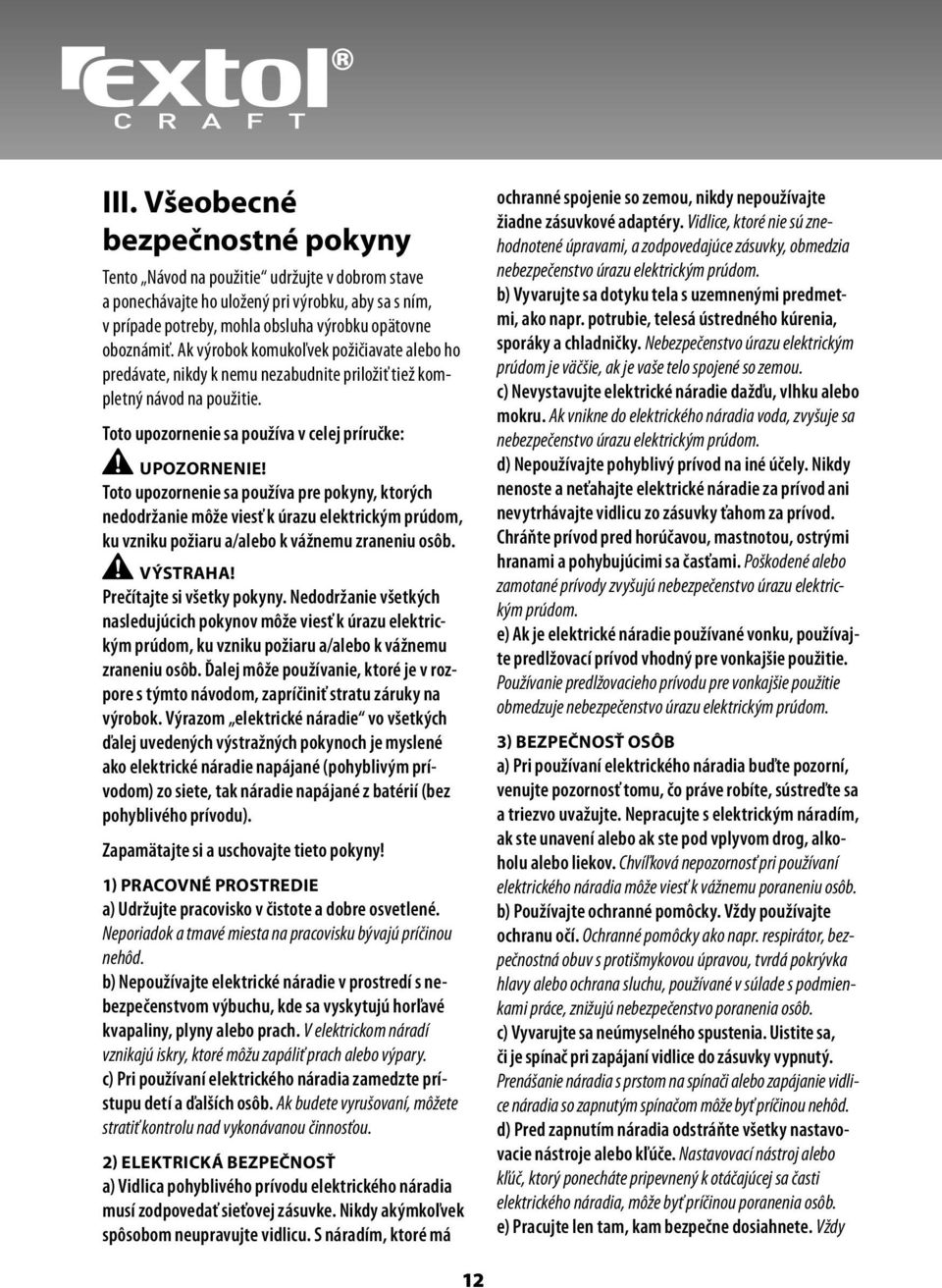 Toto upozornenie sa používa pre pokyny, ktorých nedodržanie môže viesť k úrazu elektrickým prúdom, ku vzniku požiaru a/alebo k vážnemu zraneniu osôb. VÝSTRAHA! Prečítajte si všetky pokyny.